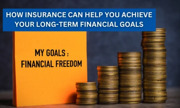 How Insurance Can Help You Achieve Your Long-Term Financial Goals