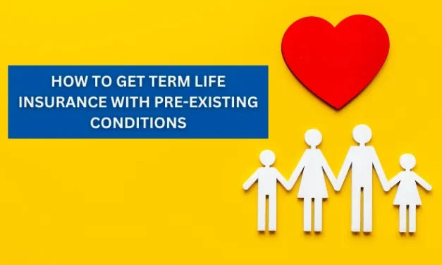 How to Get Term Life Insurance with Pre-Existing Conditions: A Complete Guide